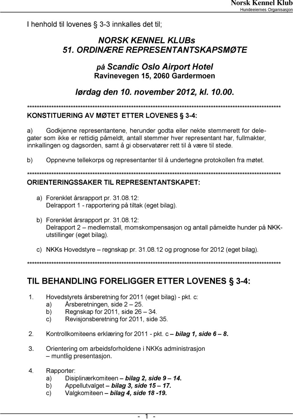 fullmakter, innkallingen og dagsorden, samt å gi observatører rett til å være til stede. b) Oppnevne tellekorps og representanter til å undertegne protokollen fra møtet.