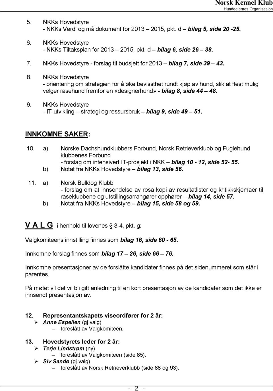 NKKs Hovedstyre - orientering om strategien for å øke bevissthet rundt kjøp av hund, slik at flest mulig velger rasehund fremfor en «designerhund» - bilag 8, side 44 48. 9.