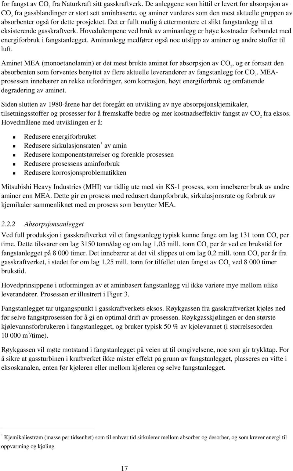 Det er fullt mulig å ettermontere et slikt fangstanlegg til et eksisterende gasskraftverk. Hovedulempene ved bruk av aminanlegg er høye kostnader forbundet med energiforbruk i fangstanlegget.