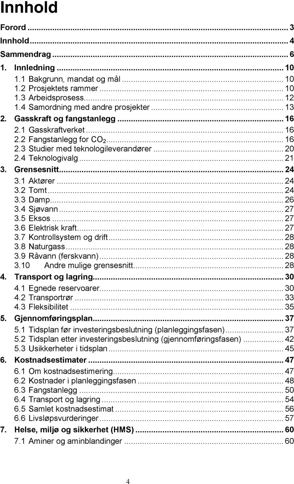 .. 24 3.3 Damp... 26 3.4 Sjøvann... 27 3.5 Eksos... 27 3.6 Elektrisk kraft... 27 3.7 Kontrollsystem og drift... 28 3.8 Naturgass... 28 3.9 Råvann (ferskvann)... 28 3.10 Andre mulige grensesnitt... 28 4.