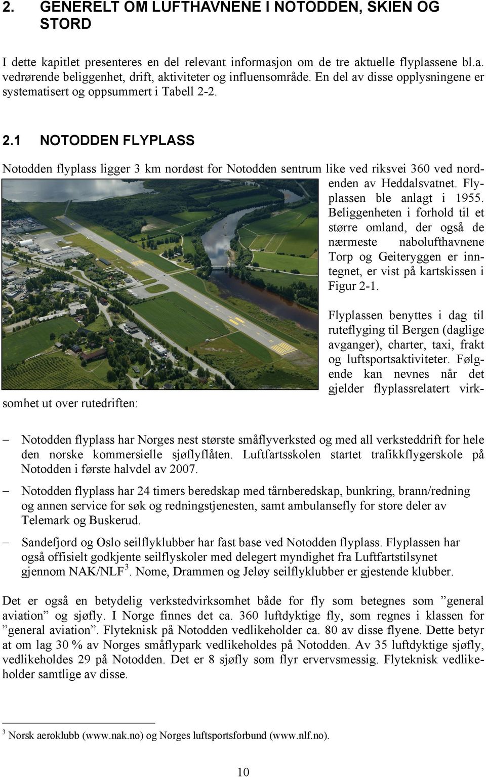 2. 2.1 NOTODDEN FLYPLASS Notodden flyplass ligger 3 km nordøst for Notodden sentrum like ved riksvei 360 ved nordenden av Heddalsvatnet. Flyplassen ble anlagt i 1955.