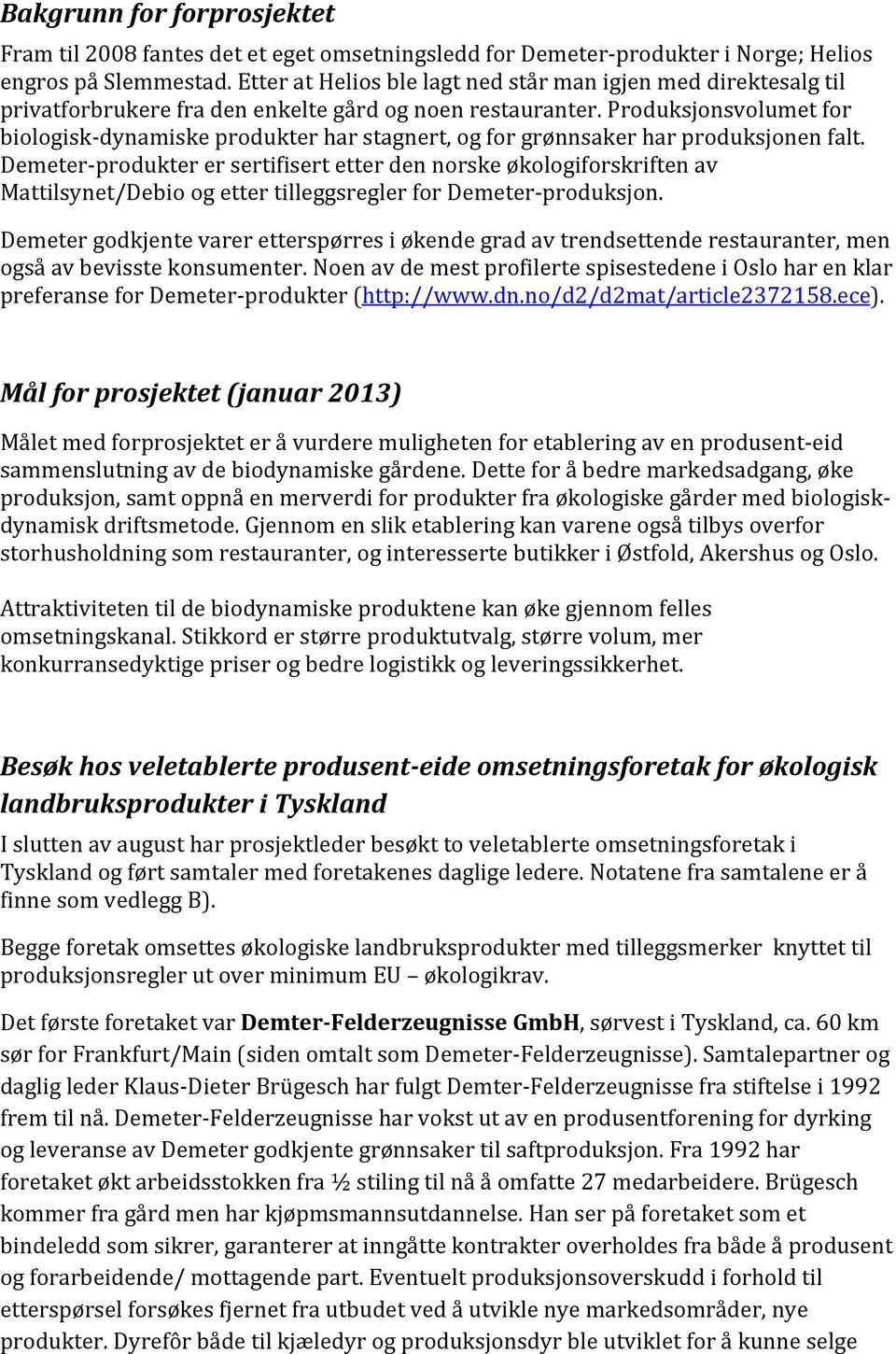 Produksjonsvolumet for biologisk- dynamiske produkter har stagnert, og for grønnsaker har produksjonen falt.