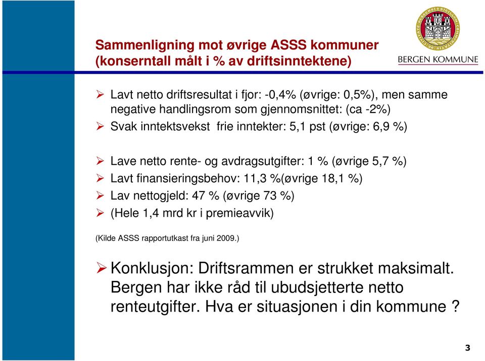 (øvrige 5,7 %) Lavt finansieringsbehov: 11,3 %(øvrige 18,1 %) Lav nettogjeld: 47 % (øvrige 73 %) (Hele 1,4 mrd kr i premieavvik) (Kilde ASSS