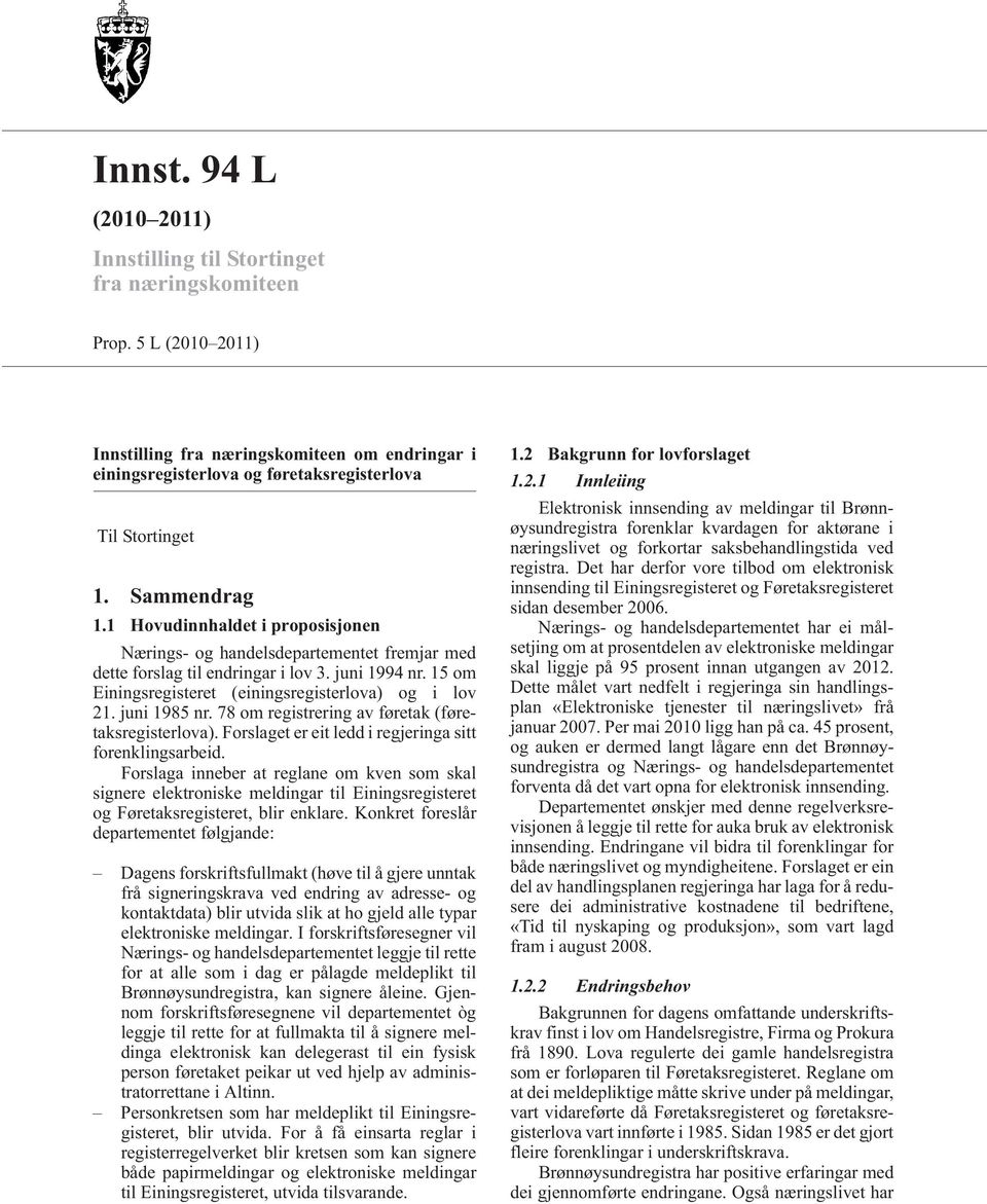 1 Hovudinnhaldet i proposisjonen Nærings- og handelsdepartementet fremjar med dette forslag til endringar i lov 3. juni 1994 nr. 15 om Einingsregisteret (einingsregisterlova) og i lov 21.