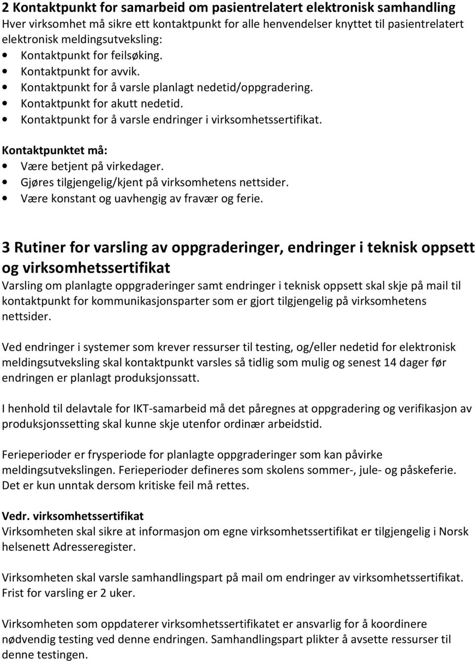 Kontaktpunkt for å varsle endringer i virksomhetssertifikat. Kontaktpunktet må: Være betjent på virkedager. Gjøres tilgjengelig/kjent på virksomhetens nettsider.