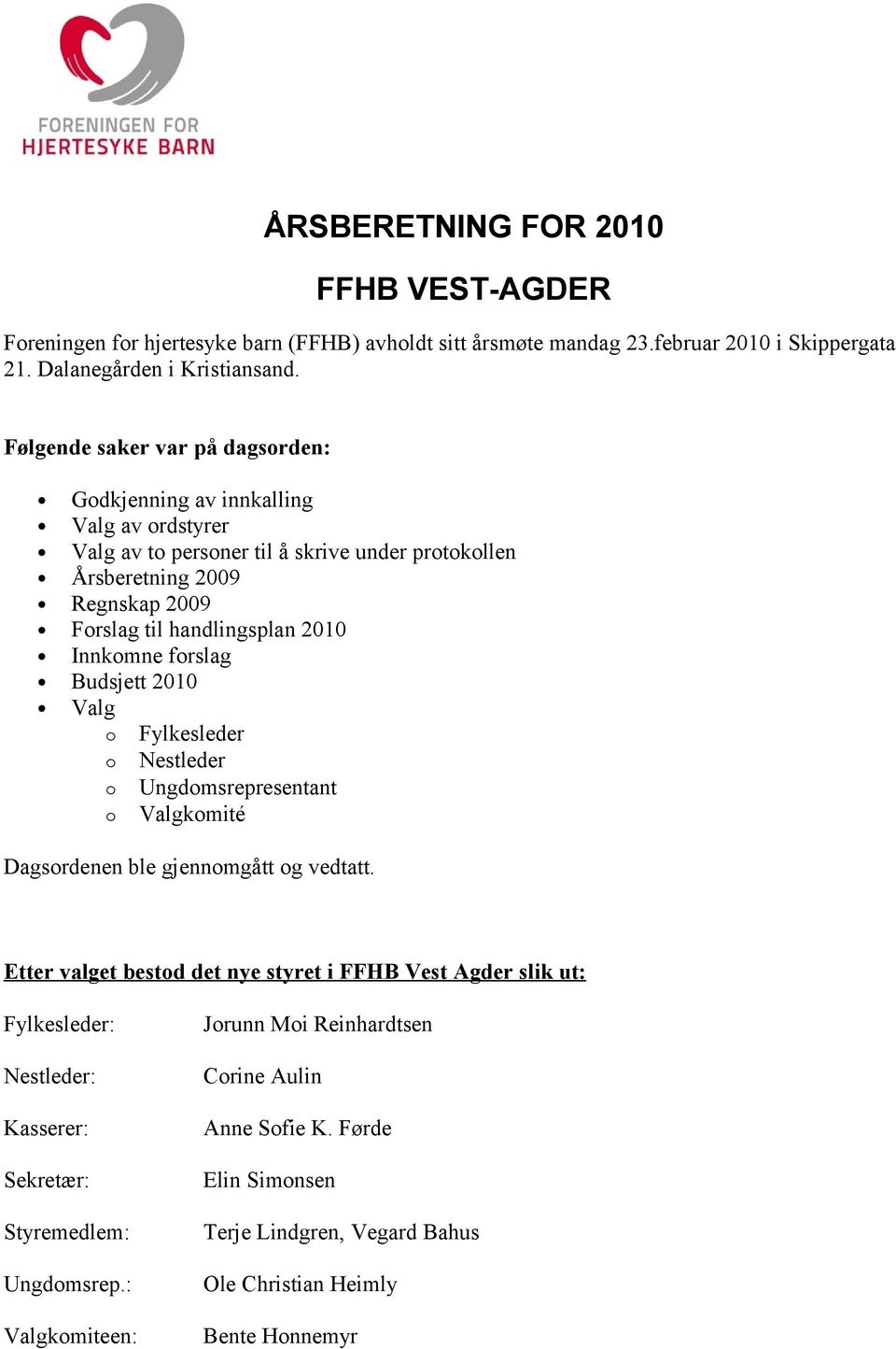 Innkomne forslag Budsjett 2010 Valg o Fylkesleder o Nestleder o Ungdomsrepresentant o Valgkomité Dagsordenen ble gjennomgått og vedtatt.