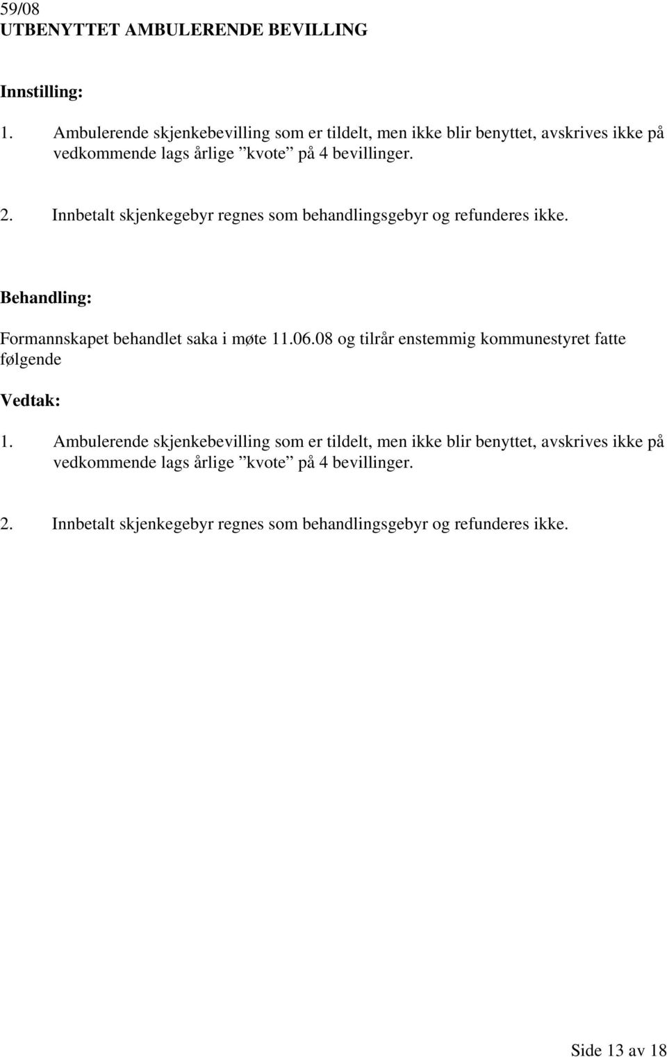 Innbetalt skjenkegebyr regnes som behandlingsgebyr og refunderes ikke. Formannskapet behandlet saka i møte 11.06.