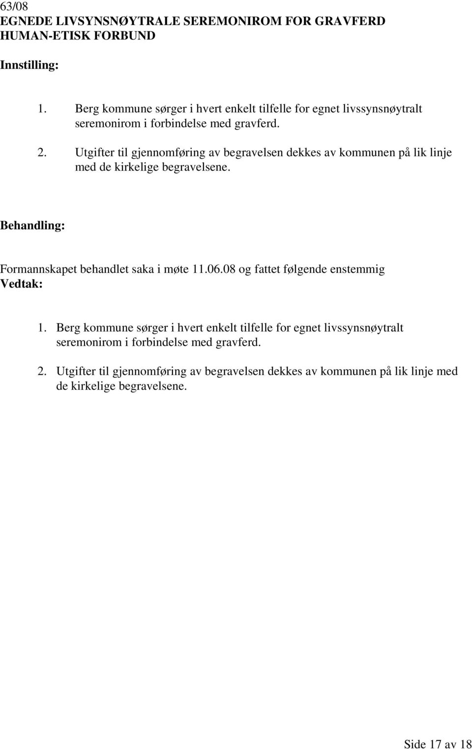 Utgifter til gjennomføring av begravelsen dekkes av kommunen på lik linje med de kirkelige begravelsene. Formannskapet behandlet saka i møte 11.06.