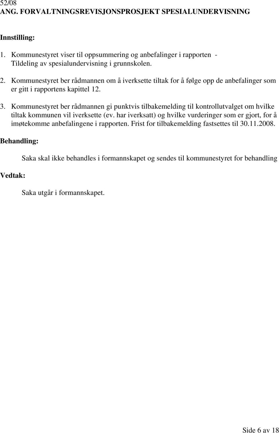 Kommunestyret ber rådmannen om å iverksette tiltak for å følge opp de anbefalinger som er gitt i rapportens kapittel 12. 3.