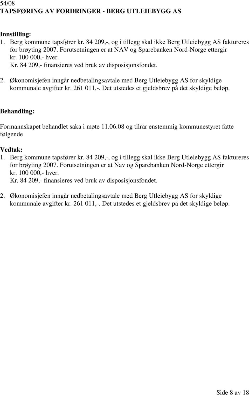 261 011,-. Det utstedes et gjeldsbrev på det skyldige beløp. Formannskapet behandlet saka i møte 11.06.08 og tilrår enstemmig kommunestyret fatte følgende 1. Berg kommune tapsfører kr.