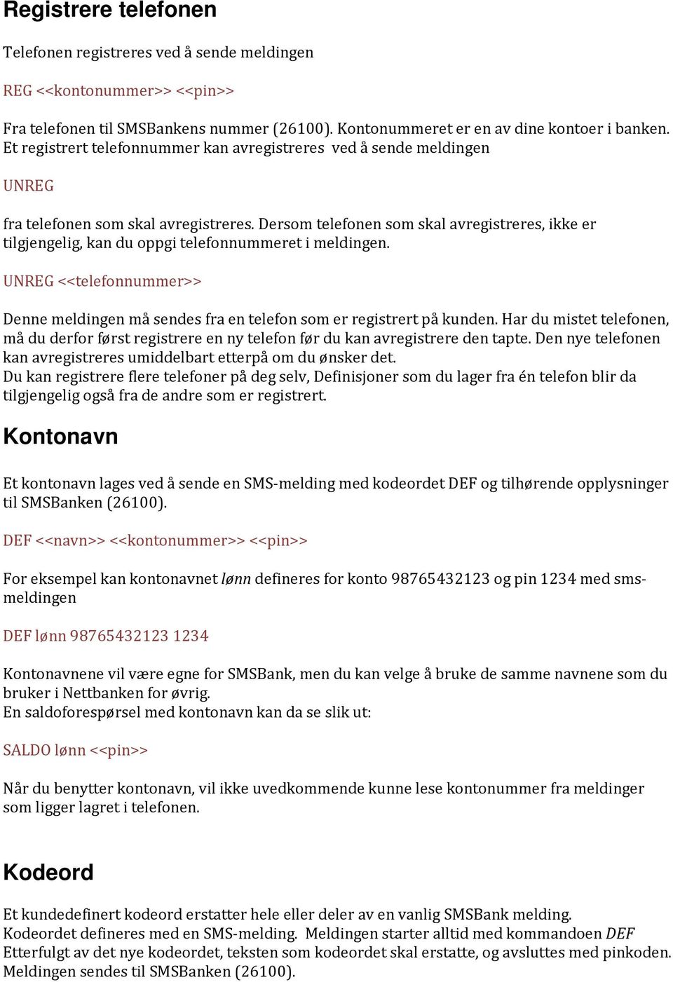 Dersom telefonen som skal avregistreres, ikke er tilgjengelig, kan du oppgi telefonnummeret i meldingen. UNREG <<telefonnummer>> Denne meldingen må sendes fra en telefon som er registrert på kunden.