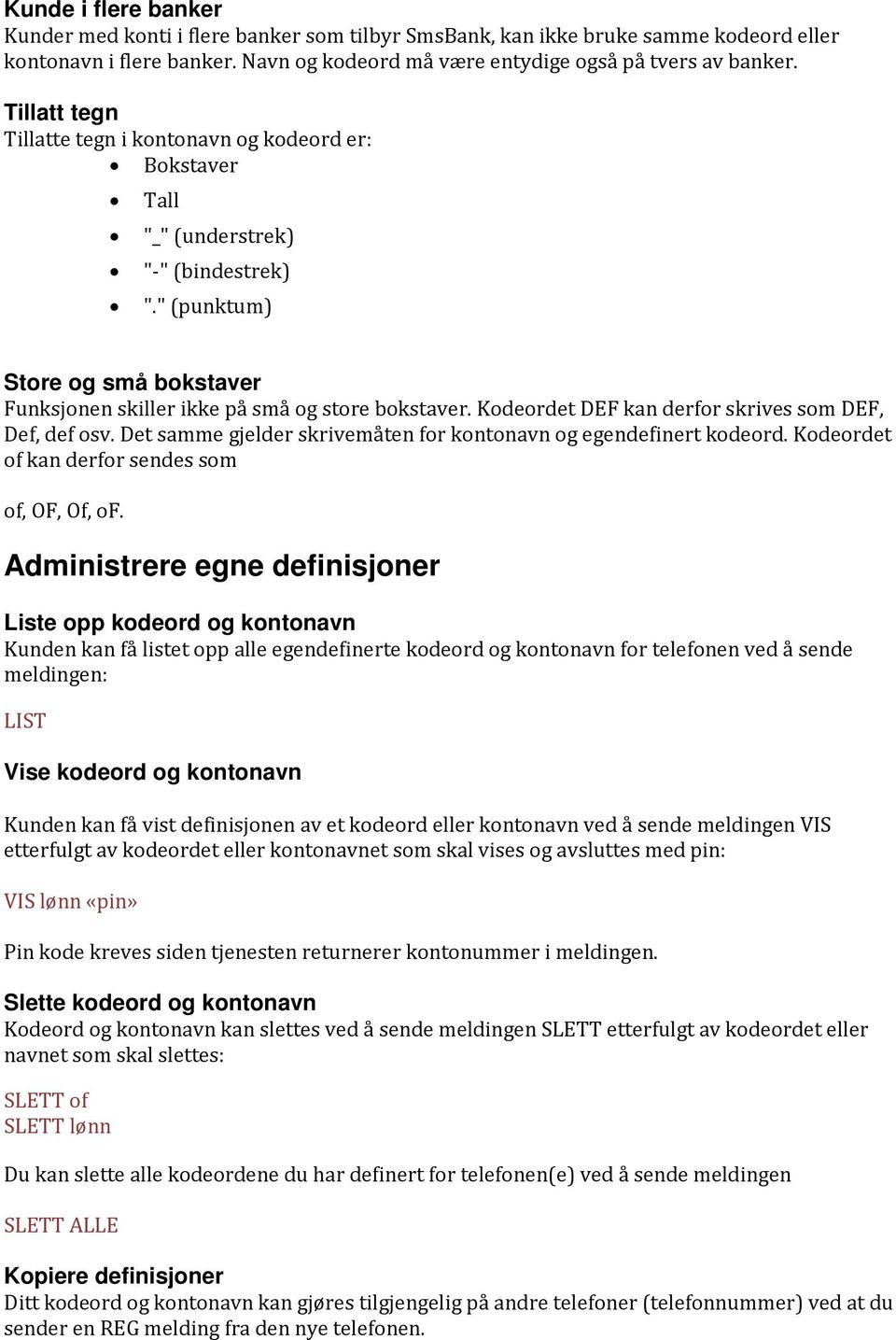 Kodeordet DEF kan derfor skrives som DEF, Def, def osv. Det samme gjelder skrivemåten for kontonavn og egendefinert kodeord. Kodeordet of kan derfor sendes som of, OF, Of, of.