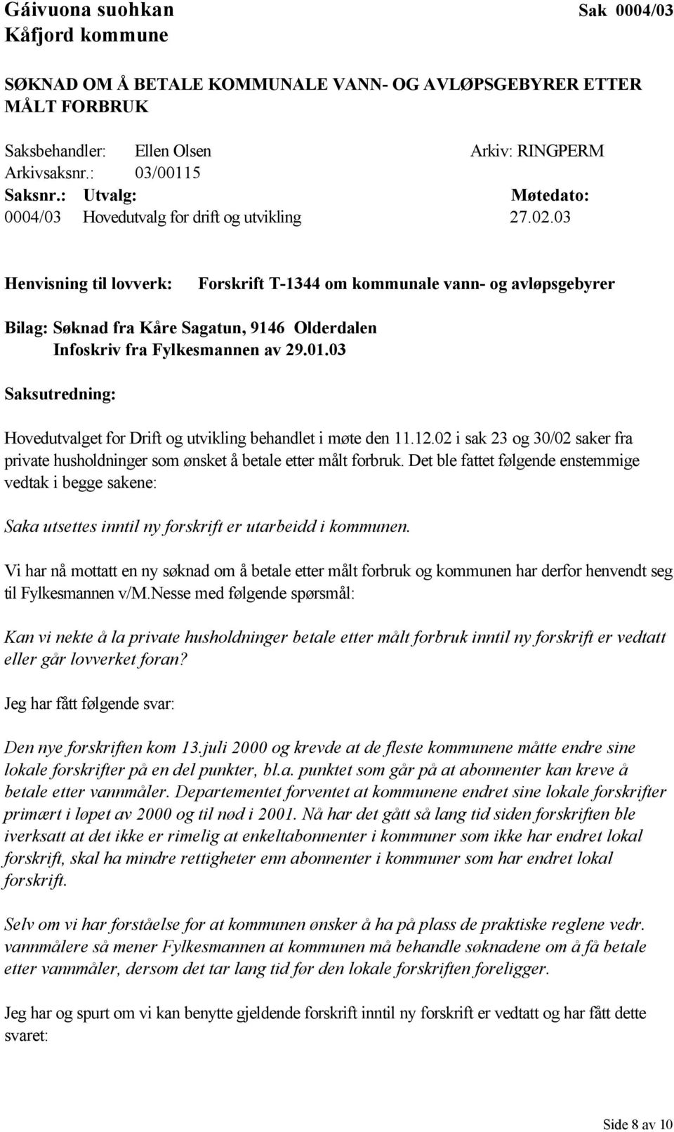 03 Henvisning til lovverk: Forskrift T-1344 om kommunale vann- og avløpsgebyrer Bilag: Søknad fra Kåre Sagatun, 9146 Olderdalen Infoskriv fra Fylkesmannen av 29.01.