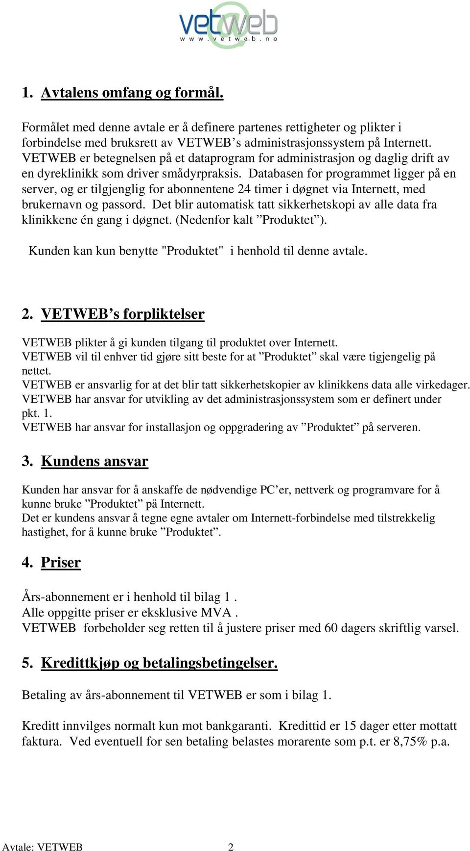 Databasen for programmet ligger på en server, og er tilgjenglig for abonnentene 24 timer i døgnet via Internett, med brukernavn og passord.