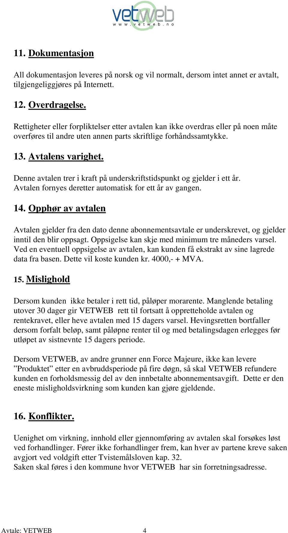 Denne avtalen trer i kraft på underskriftstidspunkt og gjelder i ett år. Avtalen fornyes deretter automatisk for ett år av gangen. 14.