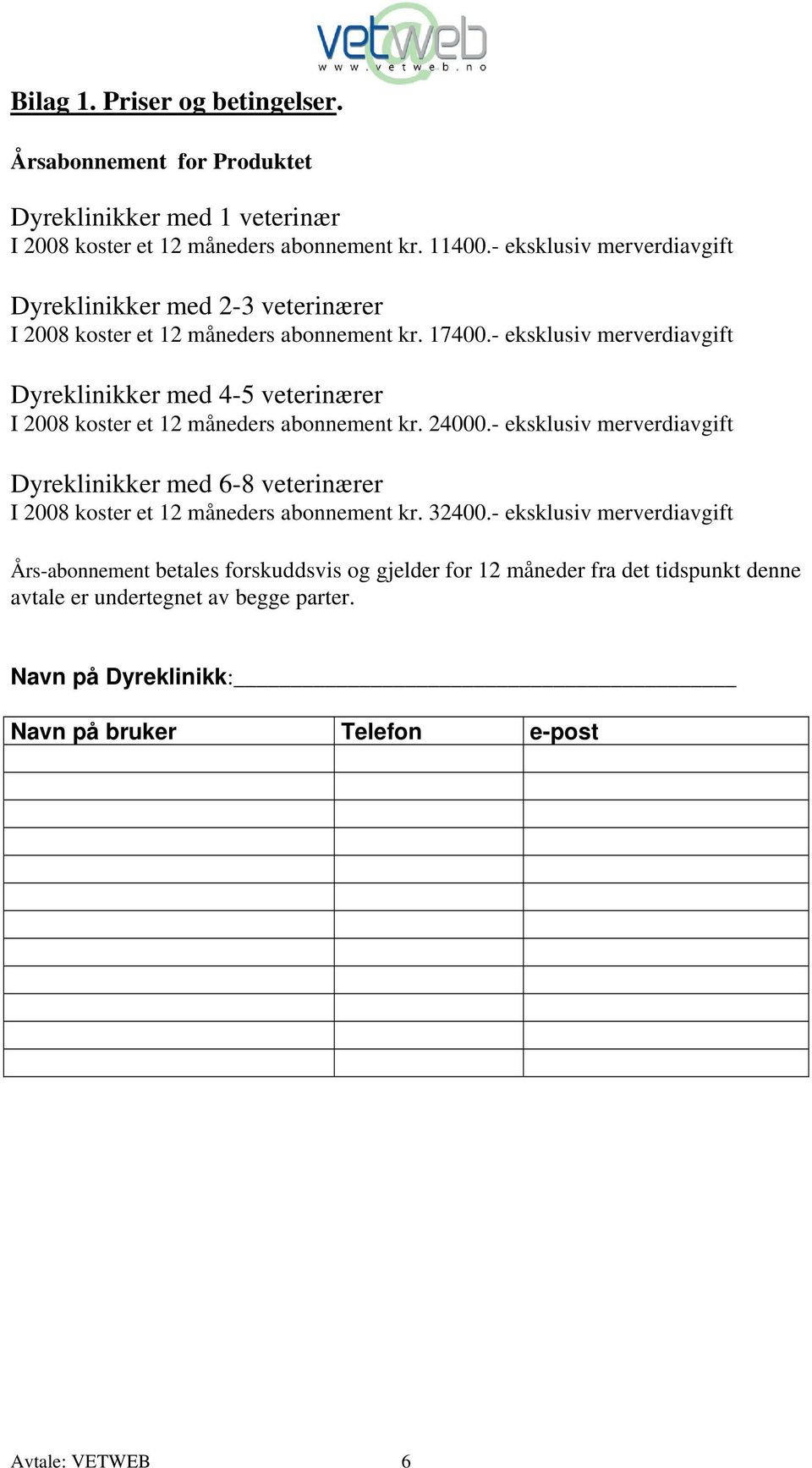 - eksklusiv merverdiavgift Dyreklinikker med 4-5 veterinærer I 2008 koster et 12 måneders abonnement kr. 24000.