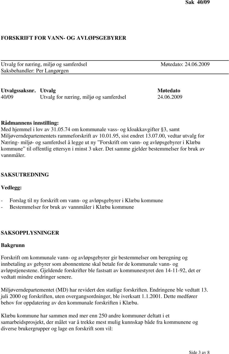 74 om kommunale vass- og kloakkavgifter 3, samt Miljøverndepartementets rammeforskrift av 10.01.95, sist endret 13.07.