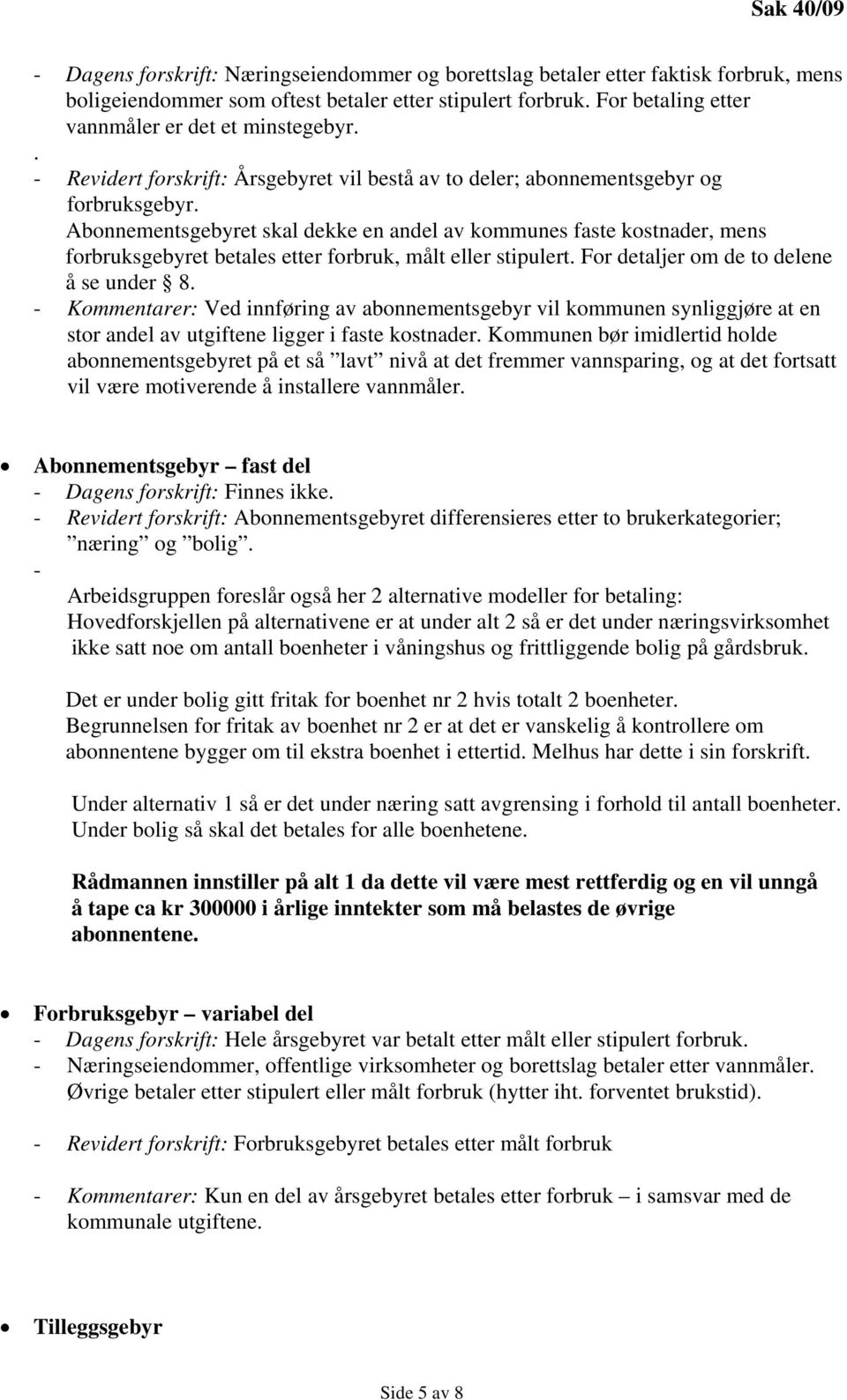 Abonnementsgebyret skal dekke en andel av kommunes faste kostnader, mens forbruksgebyret betales etter forbruk, målt eller stipulert. For detaljer om de to delene å se under 8.