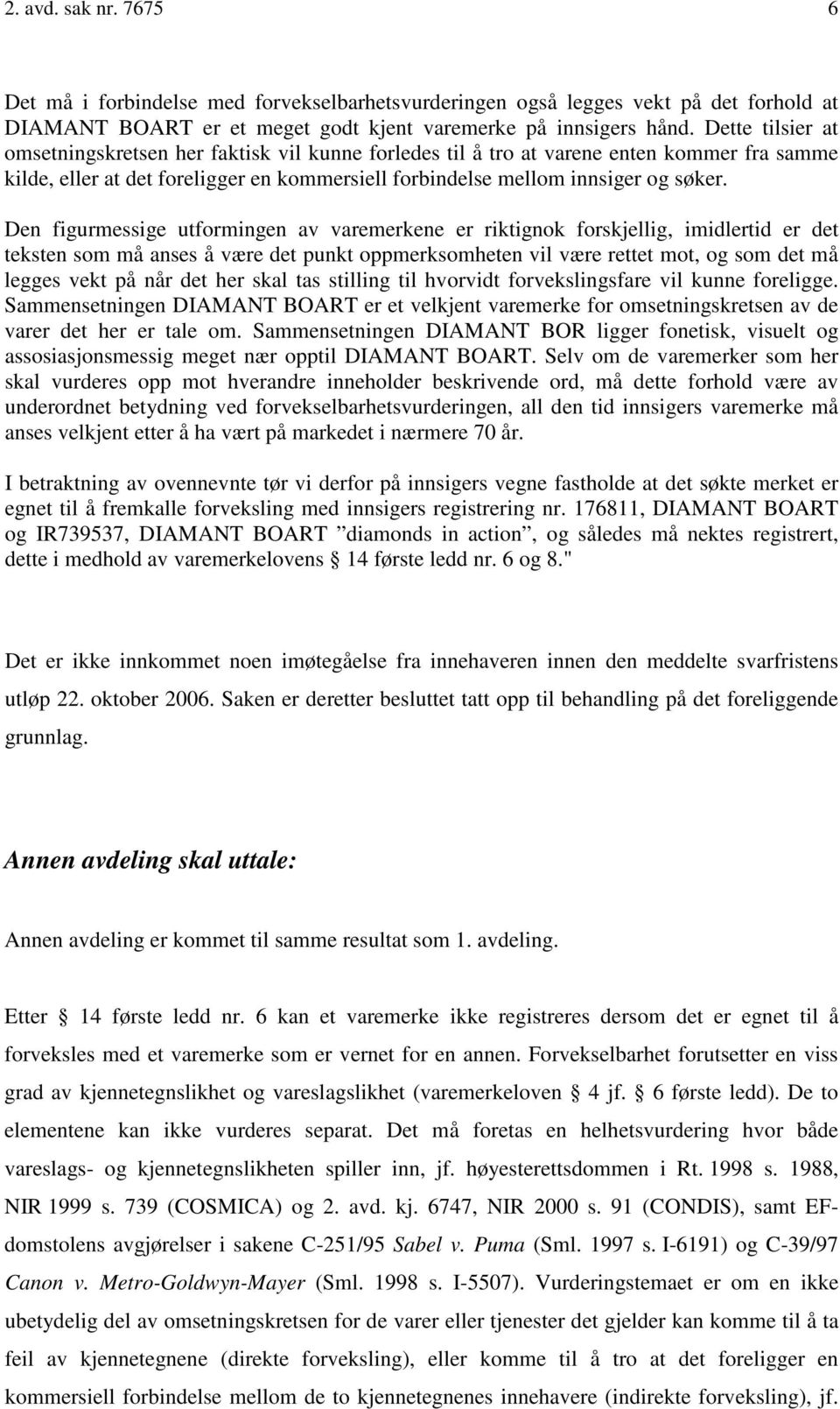 Den figurmessige utformingen av varemerkene er riktignok forskjellig, imidlertid er det teksten som må anses å være det punkt oppmerksomheten vil være rettet mot, og som det må legges vekt på når det