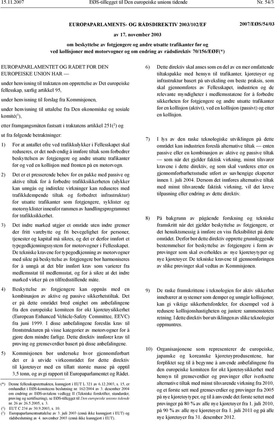 EUROPEISKE UNION HAR under henvisning til traktaten om opprettelse av Det europeiske fellesskap, særlig artikkel 95, under henvisning til forslag fra Kommisjonen, under henvisning til uttalelse fra