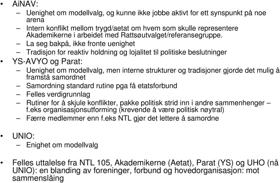 La seg bakpå, ikke fronte uenighet Tradisjon for reaktiv holdning og lojalitet til politiske beslutninger YS-AVYO og Parat: Uenighet om modellvalg, men interne strukturer og tradisjoner gjorde det