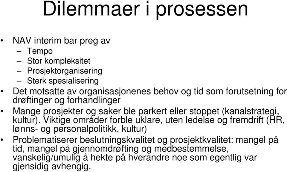 Viktige områder forble uklare, uten ledelse og fremdrift (HR, lønns- og gpersonalpolitikk, p kultur) Problematiserer beslutningskvalitet og