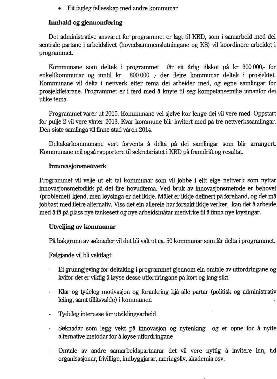 Kommunane som deltek i programmet får eit årlig tilskot på kr 300 000,- for enkeltkommunar og inntil kr 800 000,- der fleire kommunar deltek i prosjektet.