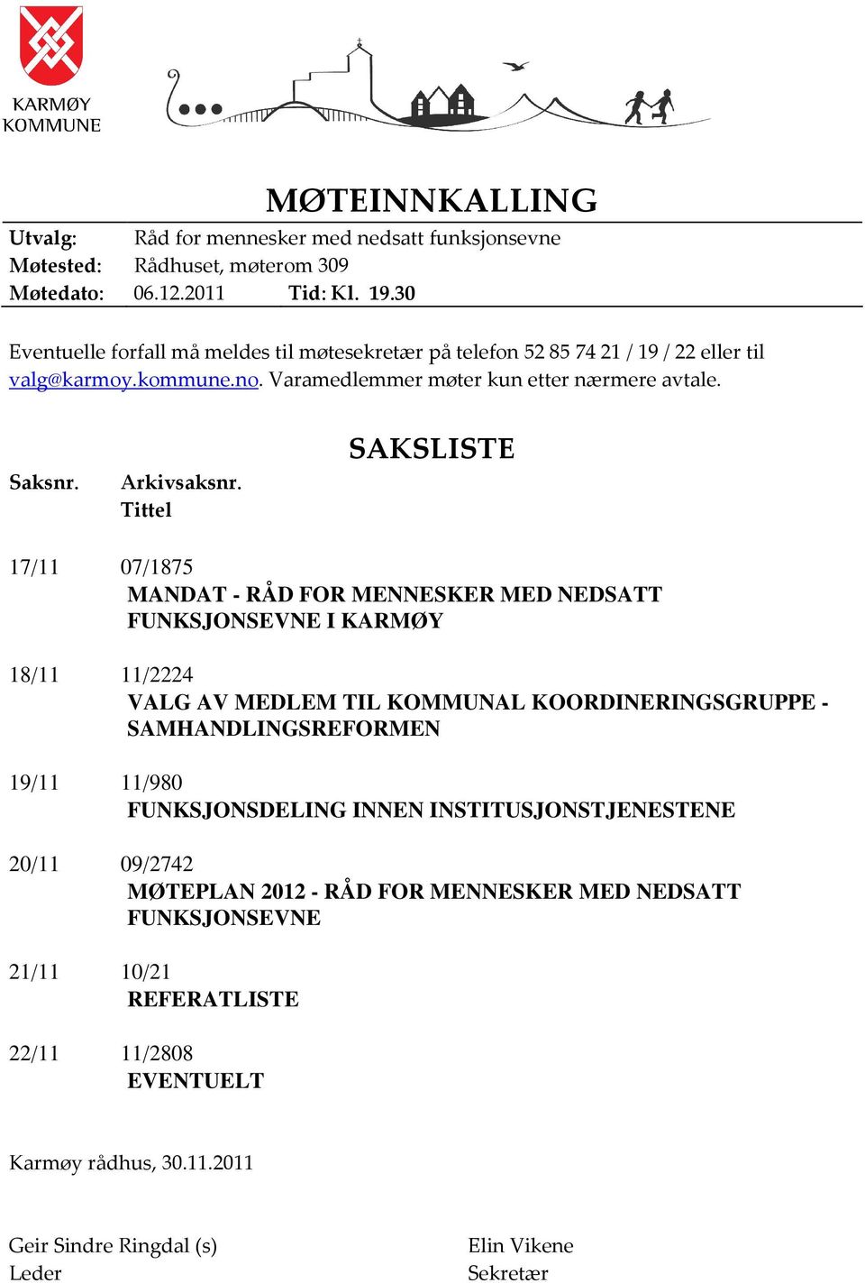 Tittel SAKSLISTE 17/11 07/1875 MANDAT - RÅD FOR MENNESKER MED NEDSATT FUNKSJONSEVNE I KARMØY 18/11 11/2224 VALG AV MEDLEM TIL KOMMUNAL KOORDINERINGSGRUPPE - SAMHANDLINGSREFORMEN 19/11