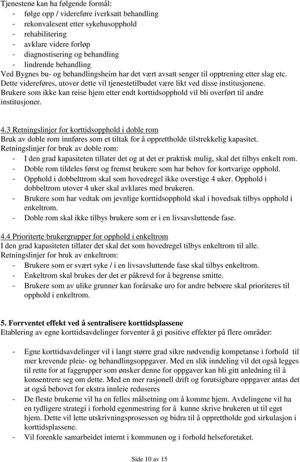 Dette videreføres, utover dette vil tjenestetilbudet være likt ved disse institusjonene. Brukere som ikke kan reise hjem etter endt korttidsopphold vil bli overført til andre institusjoner. 4.