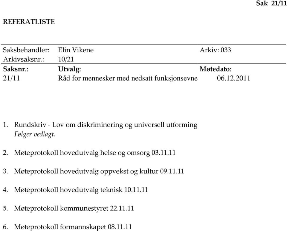 Rundskriv - Lov om diskriminering og universell utforming Følger vedlagt. 2.