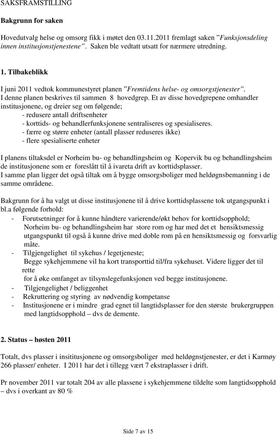 Et av disse hovedgrepene omhandler institusjonene, og dreier seg om følgende; - redusere antall driftsenheter - korttids- og behandlerfunksjonene sentraliseres og spesialiseres.