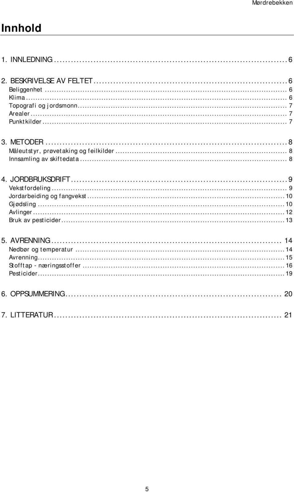 JORDBRUKSDRIFT9 Vekstfordeling 9 Jordarbeiding og fangvekst10 Gjødsling 10 Avlinger 12 Bruk av pesticider13 5