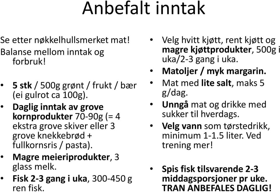 Fisk 2-3 gang i uka, 300-450 g ren fisk. Velg hvitt kjøtt, rent kjøtt og magre kjøttprodukter, 500g i uka/2-3 gang i uka. Matoljer / myk margarin.