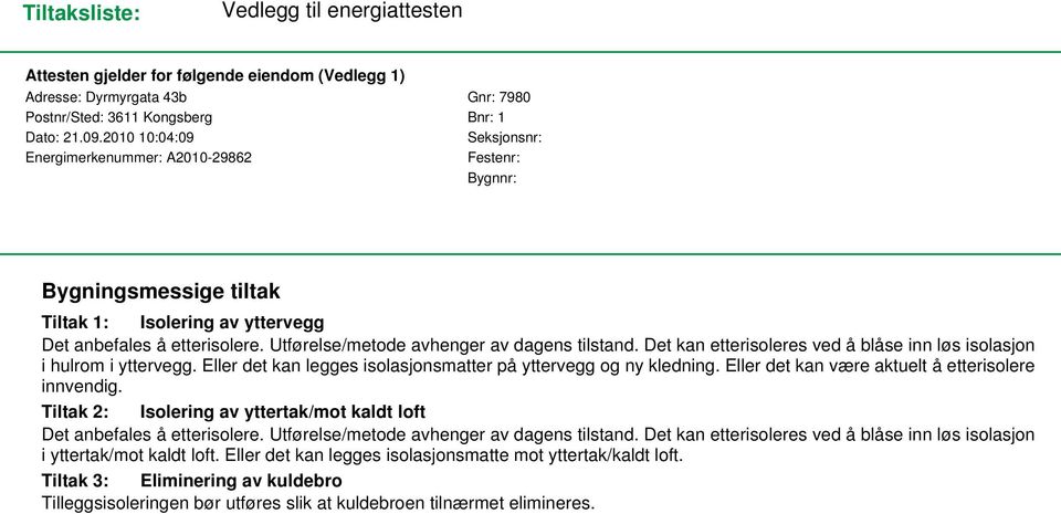 Utførelse/metode avhenger av dagens tilstand. Det kan etterisoleres ved å blåse inn løs isolasjon i hulrom i yttervegg. Eller det kan legges isolasjonsmatter på yttervegg og ny kledning.