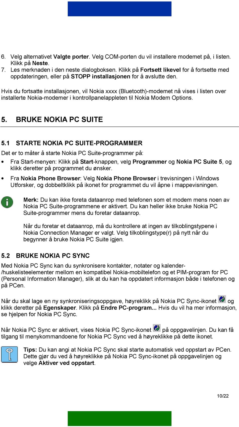 Hvis du fortsatte installasjonen, vil Nokia xxxx (Bluetooth)-modemet nå vises i listen over installerte Nokia-modemer i kontrollpanelappleten til Nokia Modem Options. 5. BRUKE NOKIA PC SUITE 5.