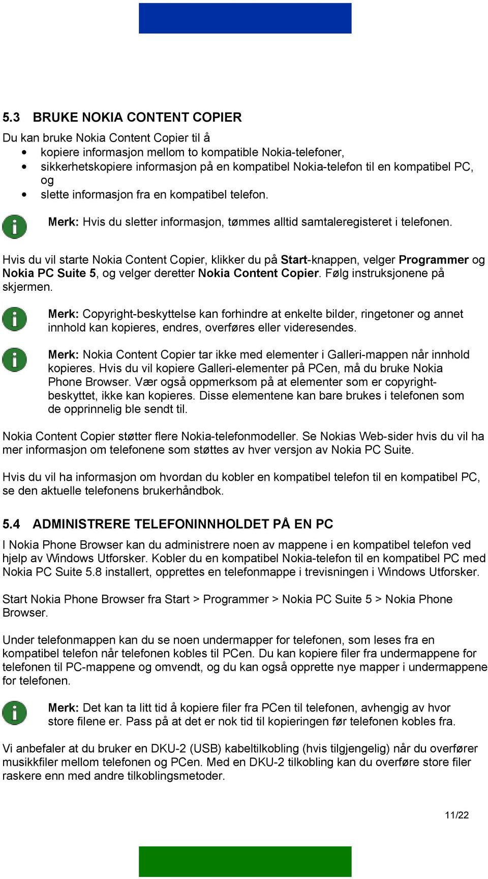 Hvis du vil starte Nokia Content Copier, klikker du på Start-knappen, velger Programmer og Nokia PC Suite 5, og velger deretter Nokia Content Copier. Følg instruksjonene på skjermen.