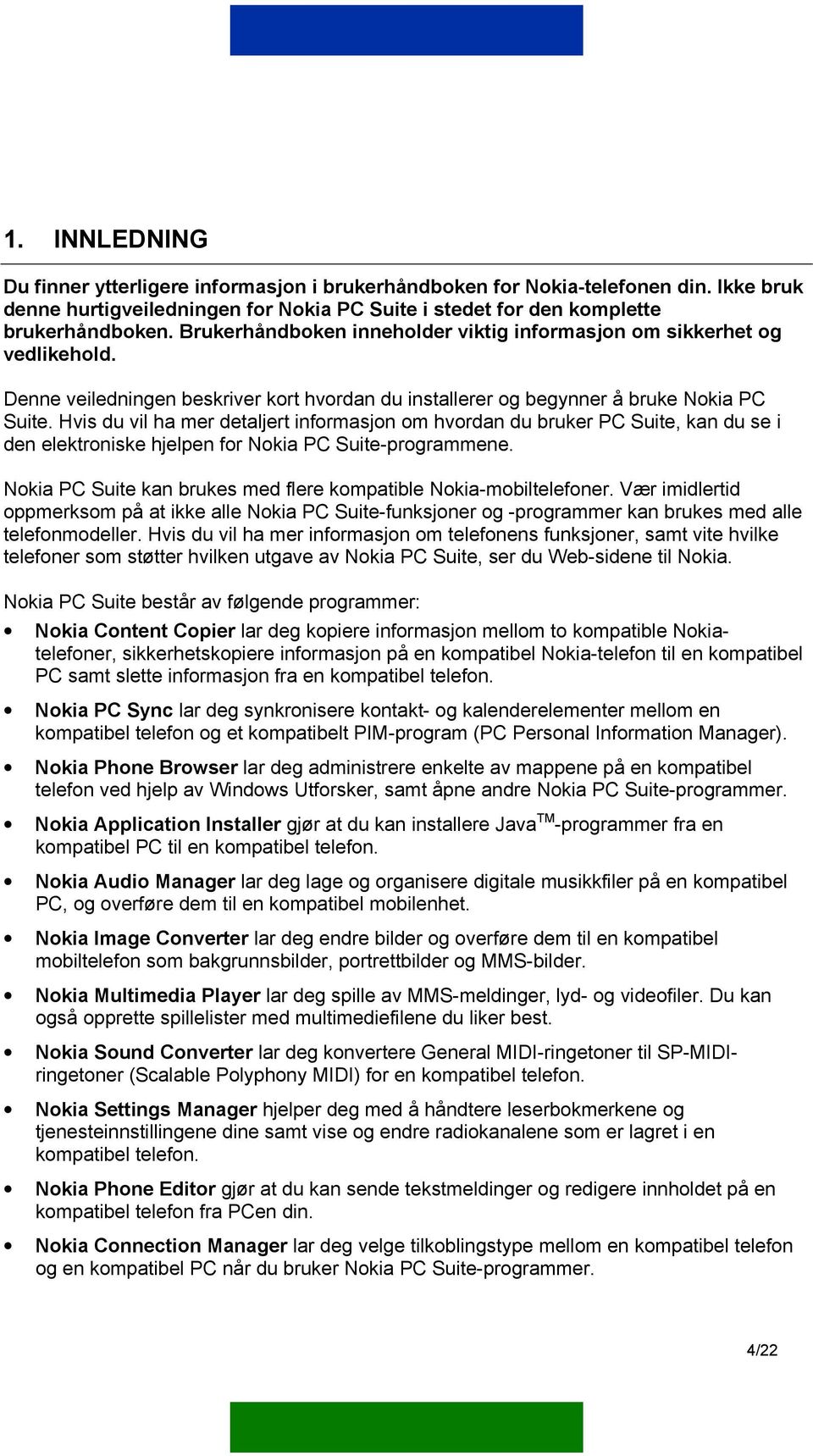 Hvis du vil ha mer detaljert informasjon om hvordan du bruker PC Suite, kan du se i den elektroniske hjelpen for Nokia PC Suite-programmene.