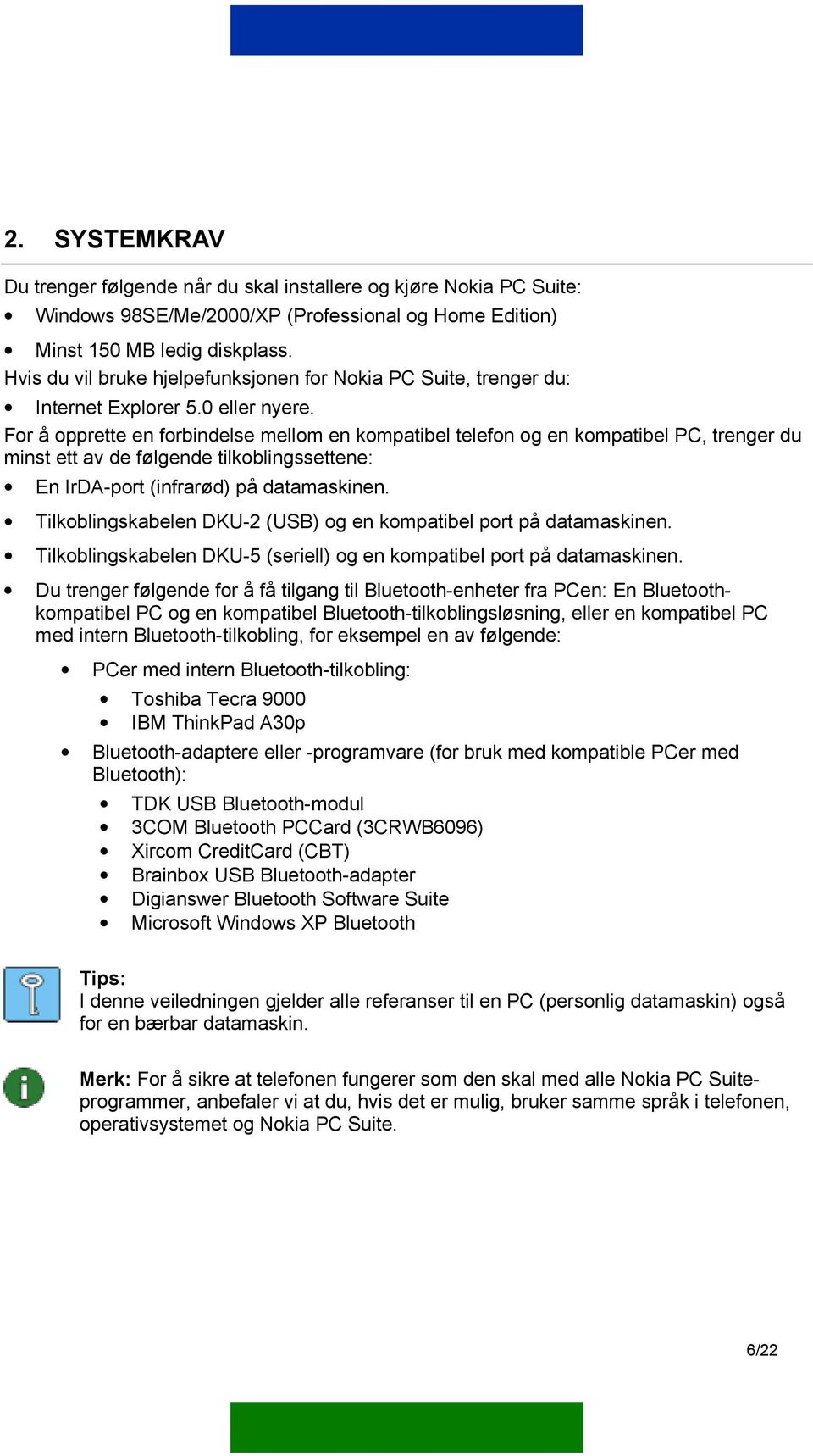 For å opprette en forbindelse mellom en kompatibel telefon og en kompatibel PC, trenger du minst ett av de følgende tilkoblingssettene: En IrDA-port (infrarød) på datamaskinen.