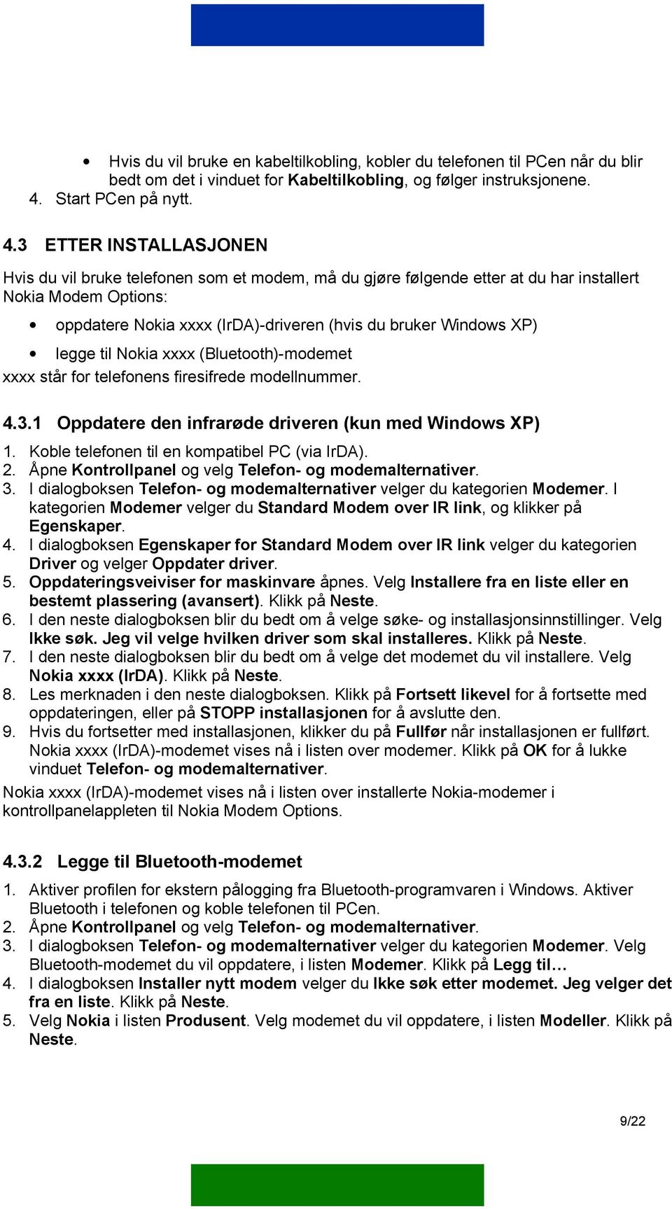 3 ETTER INSTALLASJONEN Hvis du vil bruke telefonen som et modem, må du gjøre følgende etter at du har installert Nokia Modem Options: oppdatere Nokia xxxx (IrDA)-driveren (hvis du bruker Windows XP)