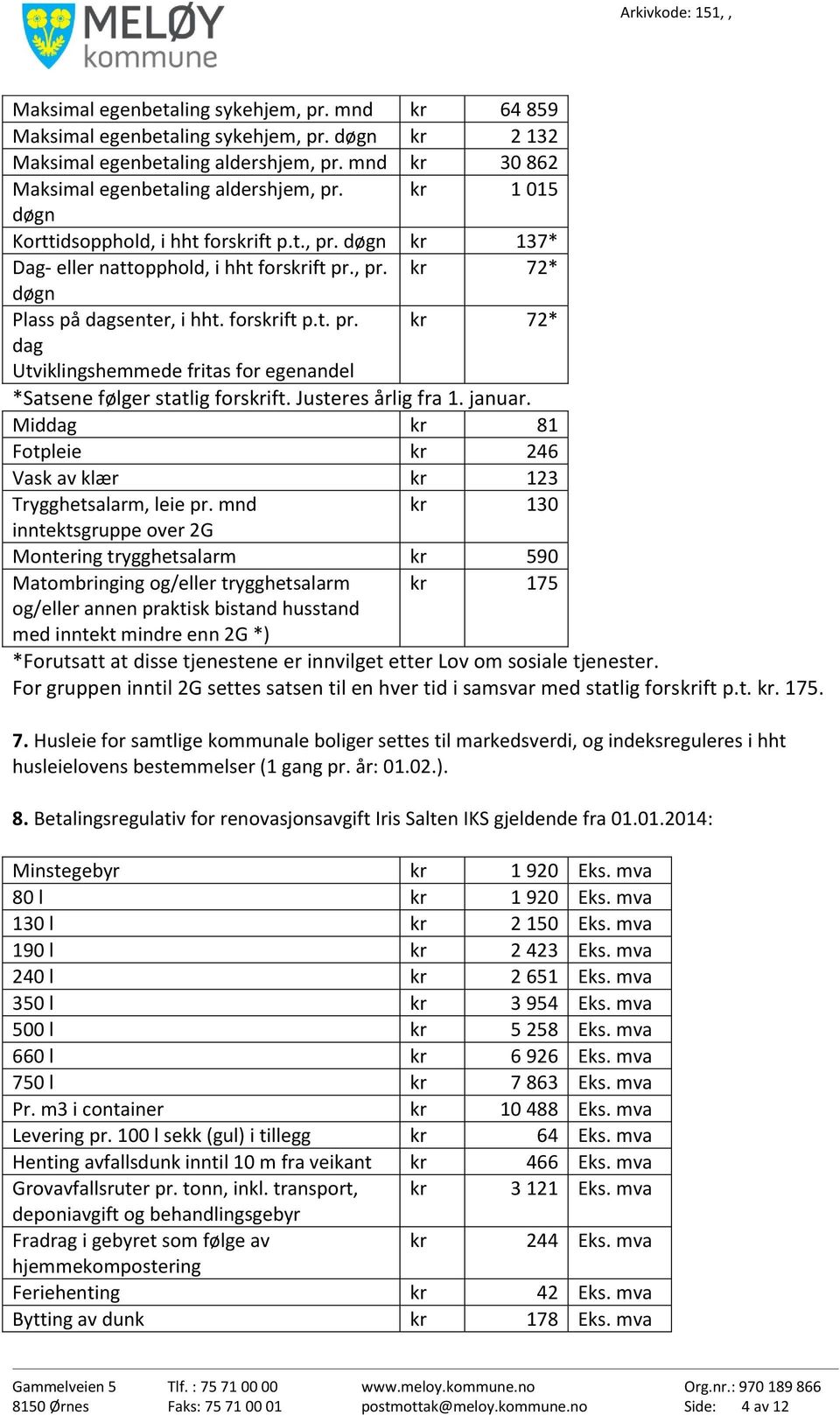 Justeres årlig fra 1. januar. Middag kr 81 Fotpleie kr 246 Vask av klær kr 123 Trygghetsalarm, leie pr.