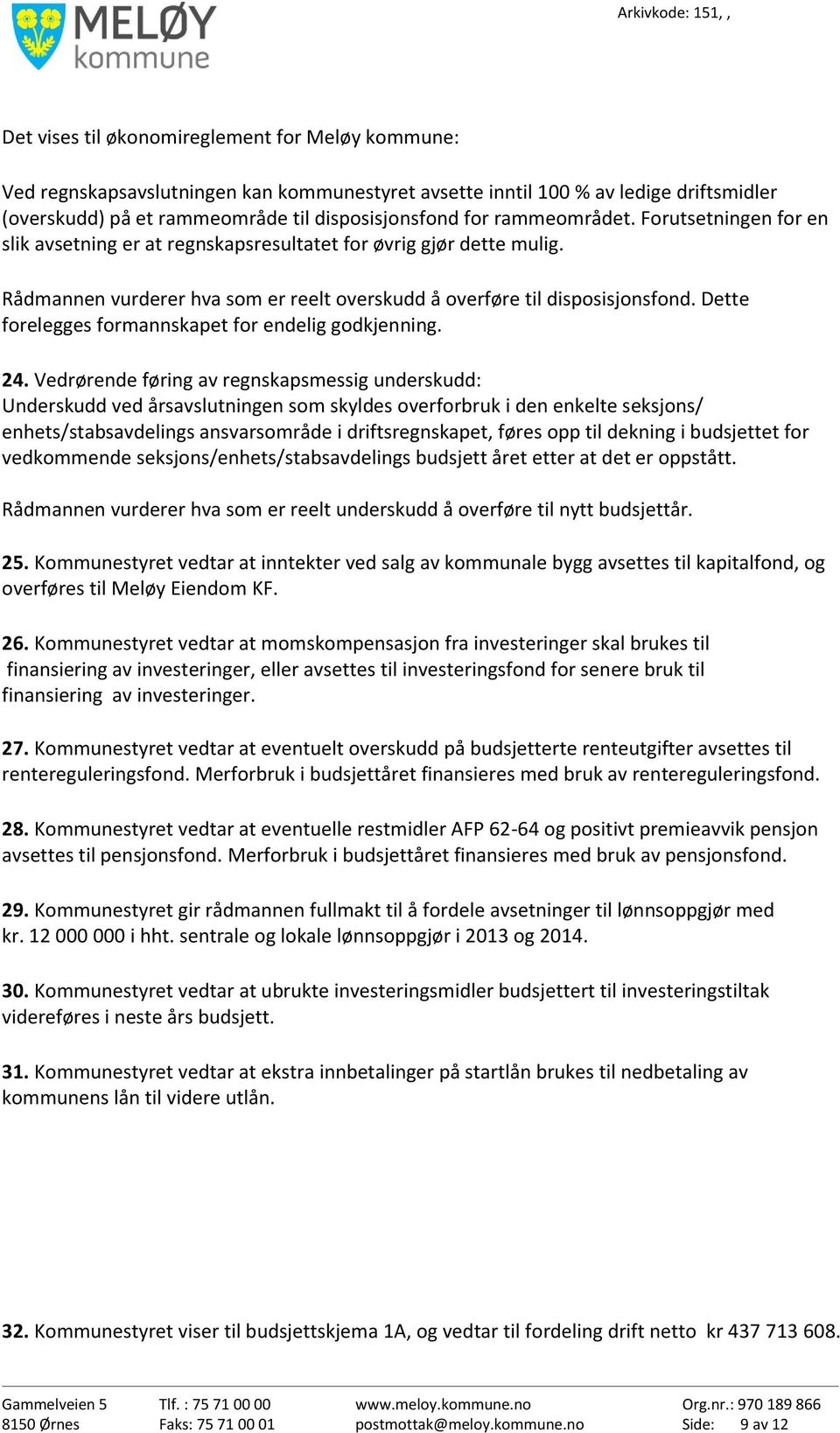 Dette forelegges formannskapet for endelig godkjenning. 24.