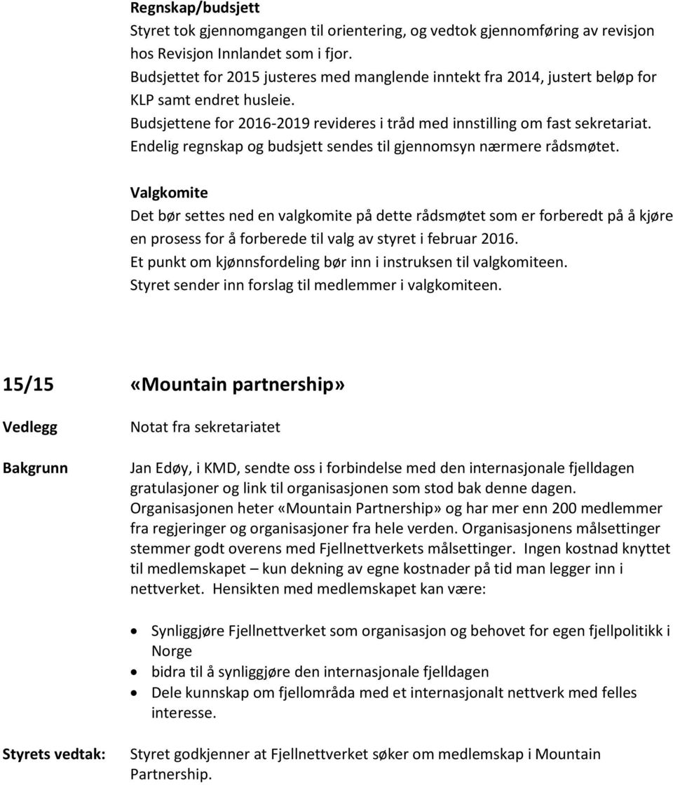 Endelig regnskap og budsjett sendes til gjennomsyn nærmere rådsmøtet.