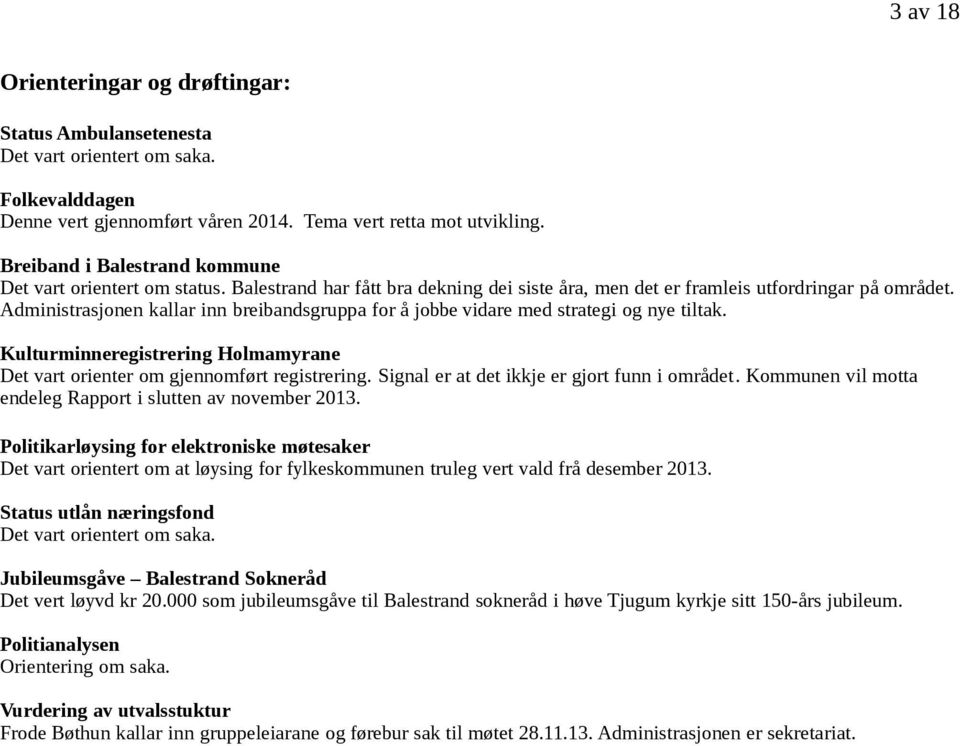 Administrasjonen kallar inn breibandsgruppa for å jobbe vidare med strategi og nye tiltak. Kulturminneregistrering Holmamyrane Det vart orienter om gjennomført registrering.