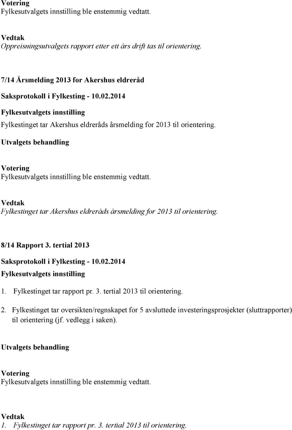 Votering Fylkesutvalgets innstilling ble enstemmig vedtatt. Fylkestinget tar Akershus eldreråds årsmelding for 2013 til orientering. 8/14 Rapport 3. tertial 2013 Fylkesutvalgets innstilling 1.