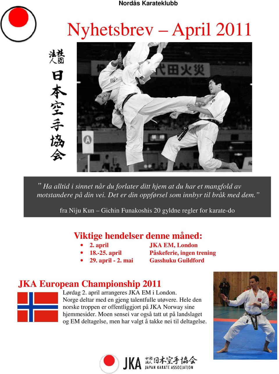 april - 2. mai Gasshuku Guildford JKA European Championship 2011 Lørdag 2. april arrangeres JKA EM i London. Norge deltar med en gjeng talentfulle utøvere.