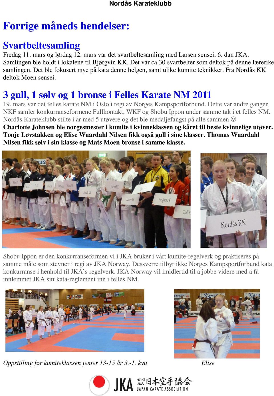 3 gull, 1 sølv og 1 bronse i Felles Karate NM 2011 19. mars var det felles karate NM i Oslo i regi av Norges Kampsportforbund.
