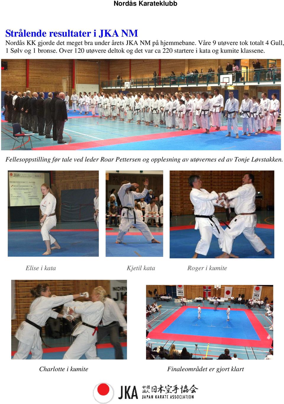 Over 120 utøvere deltok og det var ca 220 startere i kata og kumite klassene.