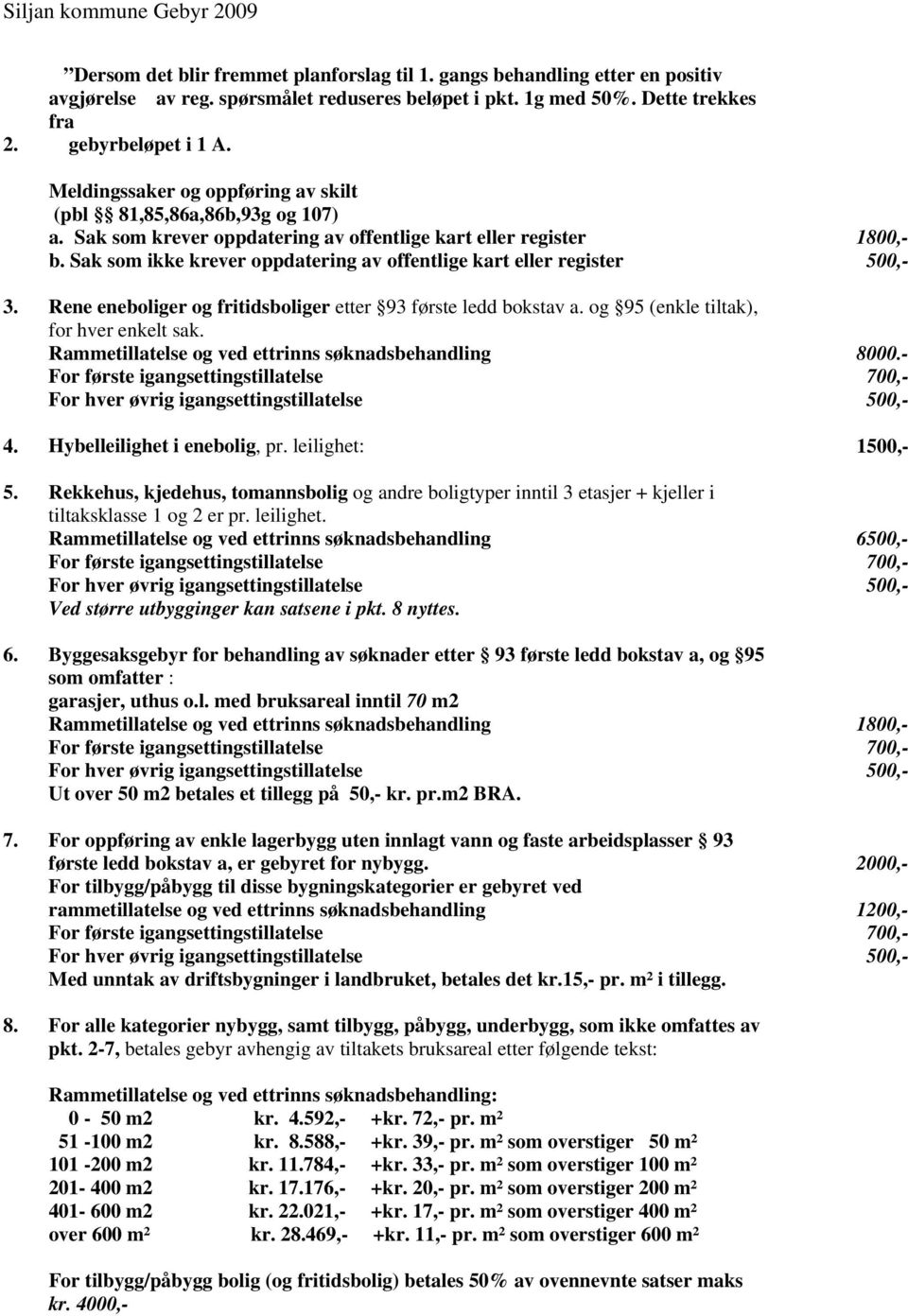 Sak som ikke krever oppdatering av offentlige kart eller register 3. Rene eneboliger og fritidsboliger etter 93 første ledd bokstav a. og 95 (enkle tiltak), for hver enkelt sak. 8000.- 5.