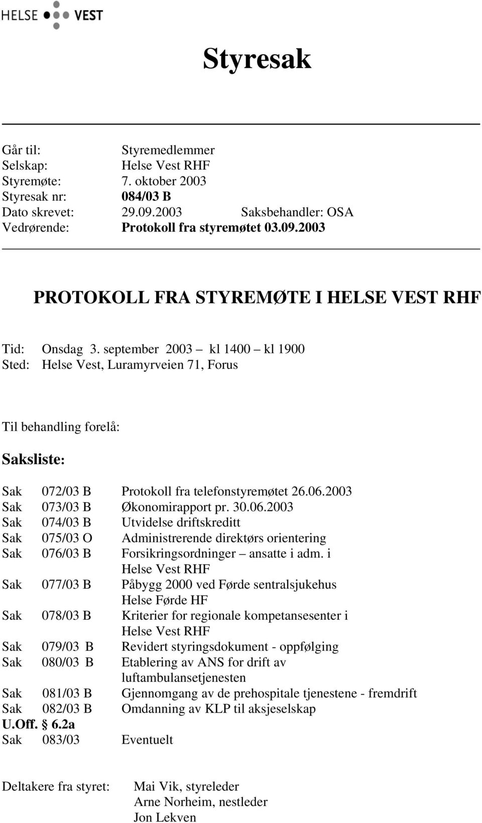 2003 Sak 073/03 B Økonomirapport pr. 30.06.2003 Sak 074/03 B Utvidelse driftskreditt Sak 075/03 O Administrerende direktørs orientering Sak 076/03 B Forsikringsordninger ansatte i adm.