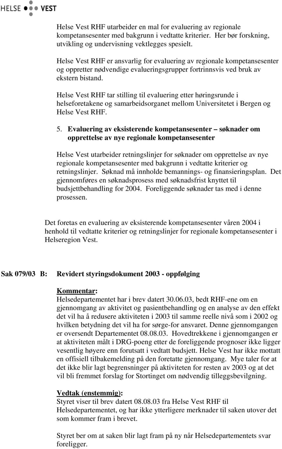 Helse Vest RHF tar stilling til evaluering etter høringsrunde i helseforetakene og samarbeidsorganet mellom Universitetet i Bergen og Helse Vest RHF. 5.
